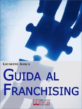 GUIDA AL FRANCHISING. SCEGLIERE E AVVIARE LA TUA ATTIVIT COMMERCIALE IN AFFILIAZIONE. (EBOOK ITALIANO - ANTEPRIMA GRATIS)