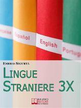 LINGUE STRANIERE 3X.SCOPRI COME IMPARARE RAPIDAMENTE E CON FACILIT QUALSIASI LINGUA STRANIERA. (EBOOK ITALIANO - ANTEPRIMA GRATIS)