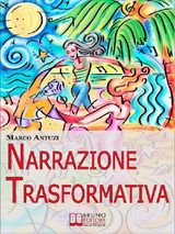 NARRAZIONE TRASFORMATIVA. METODO AVANZATO DI COACHING PER RISCRIVERE LA TUA VITA E LA TUA PERSONALIT. (EBOOK ITALIANO - ANTEPRIMA GRATIS)