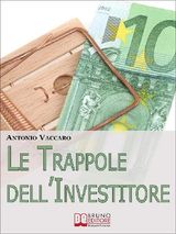 LE TRAPPOLE DELLINVESTITORE. COME GESTIRE EMOTIVAMENTE LE TUE SCELTE DI INVESTIMENTO PER LIMITARE I RISCHI E MASSIMIZZARE I RISULTATI. (EBOOK ITALIANO - ANTEPRIMA GRATIS)