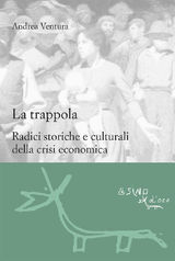 LA TRAPPOLA: RADICI STORICHE E CULTURALI DELLA CRISI ECONOMICA