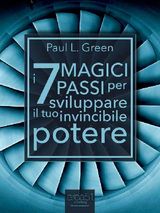 I 7 MAGICI PASSI PER SVILUPPARE IL TUO INVINCIBILE POTERE
SELF-HELP E SCIENZA DELLA MENTE