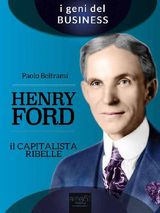 HENRY FORD. IL CAPITALISTA RIBELLE