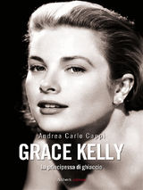 GRACE KELLY. LA PRINCIPESSA DI GHIACCIO