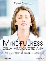 MINDFULNESS DELLA VITA QUOTIDIANA. PER IL BENESSERE, LA SALUTE, IL BUSINESS
PILLS. PICCOLI LIBRI PER STARE MEGLIO