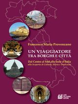 UN VIAGGIATORE TRA BORGHI E CITT. DAL CENTRO AL SUD ALLE ISOLE DITALIA ALLA SCOPERTA DI CULTURA, STORIA E TRADIZIONI