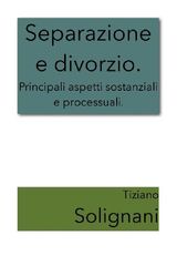 SEPARAZIONE E DIVORZIO. PRINCIPALI ASPETTI SOSTANZIALI E PROCESSUALI.