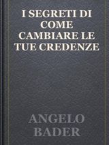 I SEGRETI DI COME CAMBIARE LE TUE CREDENZE