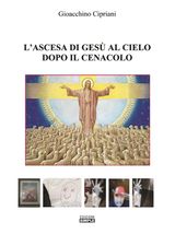 L&APOS;ASCESA DI GESU&APOS; AL CIELO DOPO IL CENACOLO