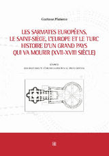 LES SARMATES EUROPENS, LE SAINT-SIGE, LEUROPE ET LE TURC HISTOIRE DUN GRAND PAYS QUI VA MOURIR (XVII-XVIII SICLE)