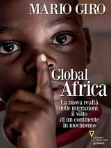 GLOBAL AFRICA. LA NUOVA REALT DELLE MIGRAZIONI: IL VOLTO DI UN CONTINENTE IN MOVIMENTO