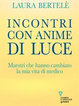 INCONTRI CON ANIME DI LUCE. MAESTRI CHE HANNO CAMBIATO LA MIA VITA DI MEDICO