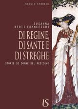 DI REGINE,DI SANTE E DI STREGHE. STORIE DI DONNE DEL MEDIOEVO