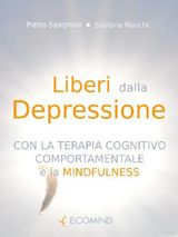 LIBERI DALLA DEPRESSIONE CON LA TERAPIA COGNITIVO COMPORTAMENTALE E LA MINDFULNESS