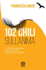 102 CHILI SULL&APOS;ANIMA - LA STORIA DI UNA DONNA E DELLA SUA MUTA PER USCIRE DALL&APOS;OBESIT