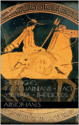 THE KNIGHTS - THE ACHARNIANS - PEACE - LYSISTRATA - THE CLOUDS.
