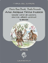 ARIA ACQUA TERRA FUOCO. STORIE VERE DI UOMINI, DONNE, ALBERI, ANIMALI