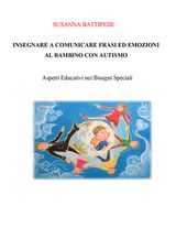 INSEGNARE A COMUNICARE FRASI ED EMOZIONI AL BAMBINO CON AUTISMO. ASPETTI EDUCATIVI NEI BISOGNI SPECIALI