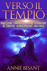 VERSO IL TEMPIO - PURIFICAZIONE - CONTROLLO DEL PENSIERO - LA FORMAZIONE DEL CARATTERE - ALCHIMIA SPIRITUALE  - SULLA SOGLIA