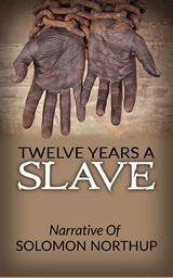 TWELVE YEARS A SLAVE - NARRATIVE OF SOLOMON NORTHUP