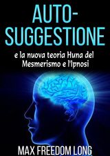 AUTO-SUGGESTIONE E LA NUOVA TEORIA HUNA SUL MESMERISMO E LIPNOSI