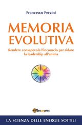 MEMORIA EVOLUTIVA. RENDERE CONSAPEVOLE LINCONSCIO PER RIDARE LA LEADERSHIP ALLANIMA