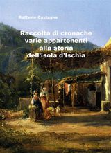 RACCOLTA DI VARIE CRONACHE APPARTENENTI ALLA STORIA DELLISOLA DISCHIA