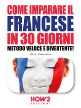 COME IMPARARE IL FRANCESE IN 30 GIORNI. METODO VELOCE E DIVERTENTE!