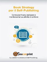 BOOK STRATEGY PER IL SELF-PUBLISHING - COME PIANIFICARE, REALIZZARE E MONITORARE LA TUA ATTIVIT DI SCRITTORE