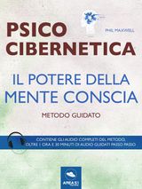 PSICOCIBERNETICA. IL POTERE DELLA MENTE CONSCIA