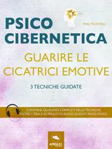 PSICOCIBERNETICA. GUARIRE LE CICATRICI EMOTIVE