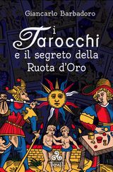 I TAROCCHI E IL SEGRETO DELLA RUOTA DORO