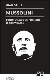 MUSSOLINI - L&APOS;UOMO L&APOS;AVVENTURIERO IL CRIMINALE