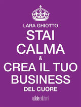 STAI CALMA E CREA IL TUO BUSINESS DEL CUORE
STAI CALMA E