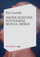 ELIO GRAZIOLI, DAVIDE MOSCONI: FOTOGRAFIA, MUSICA, DESIGN
