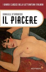 IL PIACERE
I GRANDI CLASSICI DELLA LETTERATURA ITALIANA