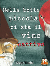 NELLA BOTTE PICCOLA CI STA IL VINO CATTIVO