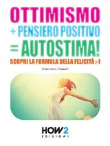 OTTIMISMO + PENSIERO POSITIVO = AUTOSTIMA! SCOPRI LA FORMULA DELLA FELICIT