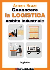 CONOSCERE LA LOGISTICA - AMBITO INDUSTRIALE
COLLANA DIGITAL DOCET - TEACHER 2.0