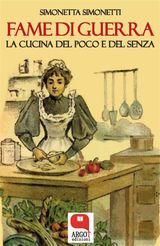 FAME DI GUERRA. LA CUCINA DEL POCO E DEL SENZA