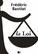 LA LOI - SUIVI DE NOTICE SUR LA VIE ET LES CRITS DE F. BASTIAT