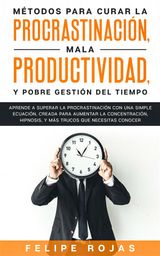 MTODOS PARA CURAR LA PROCRASTINACIN, MALA PRODUCTIVIDAD, Y POBRE GESTIN DEL TIEMPO