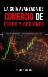 LA GUA AVANZADA DE COMERCIO DE FOREX Y OPCIONES