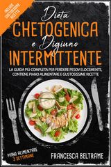 DIETA CHETOGENICA E DIGIUNO INTERMITTENTE; LA GUIDA PI COMPLETA PER PERDERE PESO VELOCEMENTE, CONTIENE PIANO ALIMENTARE E GUSTOSISSIME RICETTE