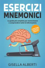 ESERCIZI MNEMONICI; LA GUIDA PI COMPLETA PER MEMORIZZARE E COMPRENDERE TUTTE LE INFORMAZIONI. CONTIENE ESERCIZI PRATICI