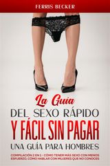 LA GUA DEL SEXO RPIDO Y FCIL SIN PAGAR. UNA GUA PARA HOMBRES