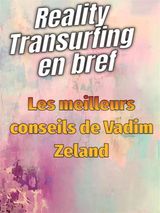 REALITY TRANSURFING EN BREF - LES MEILLEURS CONSEILS DE VADIM ZELAND