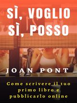 S, VOGLIO. S, POSSO. COME SCRIVERE IL TUO PRIMO LIBRO E PUBBLICARLO ONLINE
S, VOGLIO. S, POSSO