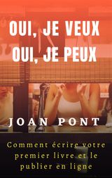 OUI, JE VEUX. OUI, JE PEUX. COMMENT CRIRE VOTRE PREMIER LIVRE ET LE PUBLIER EN LIGNE
OUI, JE VEUX. OUI, JE PEUX