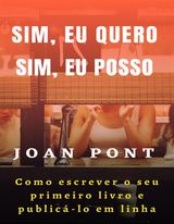 SIM, EU QUERO. SIM, EU POSSO. COMO ESCREVER O SEU PRIMEIRO LIVRO E PUBLIC-LO EM LINHA
SIM, EU QUERO. SIM, EU POSSO